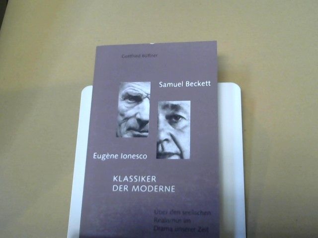 Gottfried Büttner: Samuel Beckett - Eugène Ionesco : Klassiker der Moderne ; über den seelischen Realismus im Drama der Neuzeit