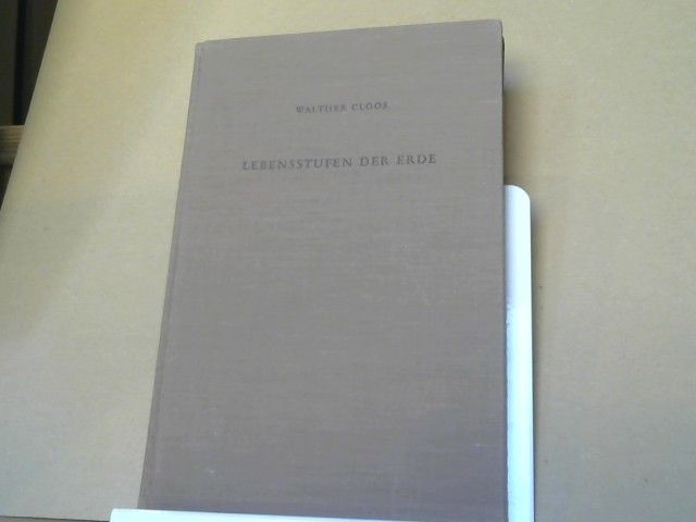 Walther Cloos: Lebensstufen der Erde : Beiträge zu e. organ. Gesteins- u. Mineralkunde