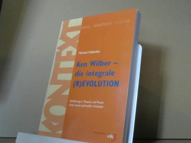 Michael Habecker: Ken Wilber : die integrale (R)evolution