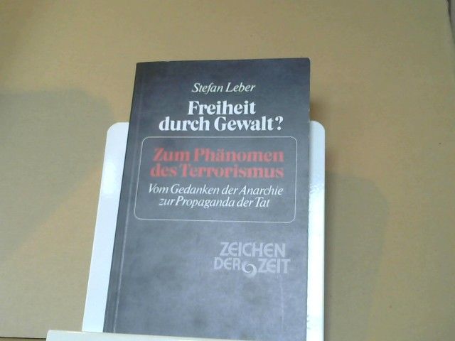 Stefan Leber: Freiheit durch Gewalt? : Zum Phänomen d. Terrorismus ; vom Gedanken d. Anarchie zur Propaganda d. Tat