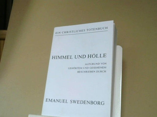 Emanuel Swedenborg: Himmel und Hölle nach Gehörtem und Gesehenem: Das christliche Totenbuch