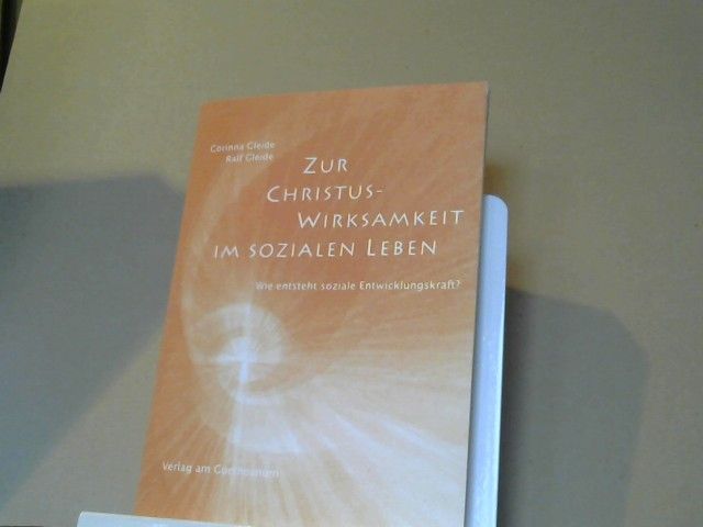 Corinna und Ralf Gleide Gleide: Zur Christus-Wirksamkeit im sozialen Leben : wie entsteht soziale Entwicklungskraft?