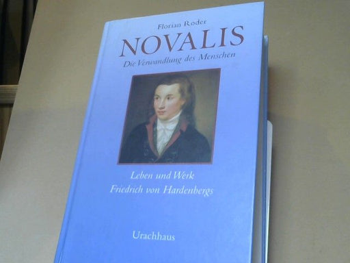 Florian Roder: Novalis : die Verwandlung des Menschen ; Leben und Werk Friedrich von Hardenbergs