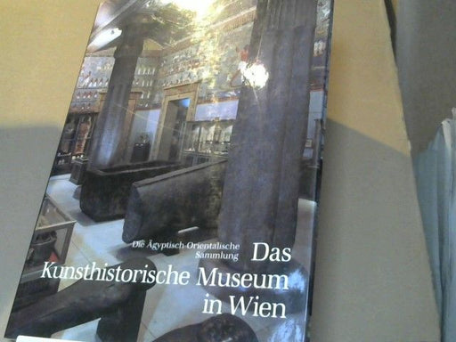 Helmut (Mitwirkender) und Jürgen (Mitwirkender) Liepe Satzinger: Das Kunsthistorische Museum in Wien : die Ägyptisch-Orientalische Sammlung