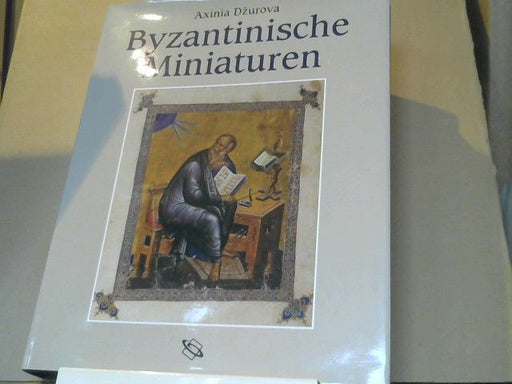 Dzurova Axinia: Byzantinische Miniaturen. Schätze der Buchmalerei vom 4. bis zum 19. Jahrhundert