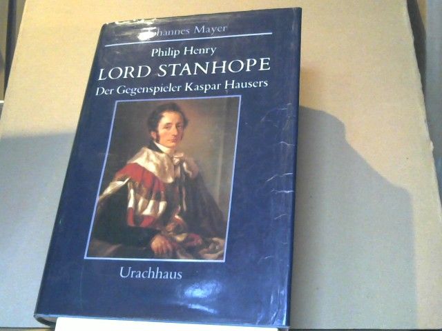 Johannes Mayer: Philip Henry Lord Stanhope : d. Gegenspieler Kaspar Hausers
