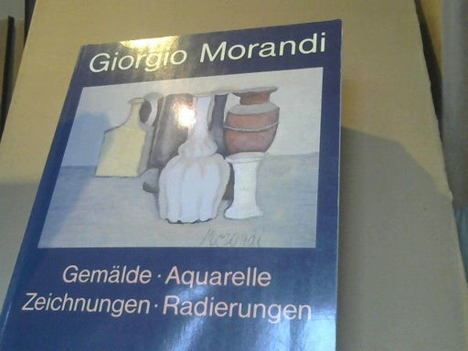 Giorgio (Illustrator) und Marilena (Mitwirkender) Pasquali Morandi: Giorgio Morandi : 1890 - 1964 ; Gemälde, Aquarelle, Zeichnungen, Radierungen