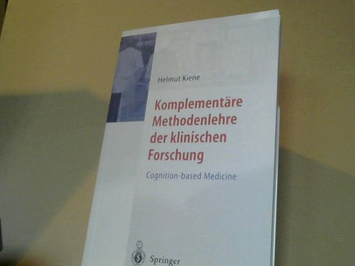 Helmut Kiene: Komplementäre Methodenlehre der klinischen Forschung : cognition based medicine