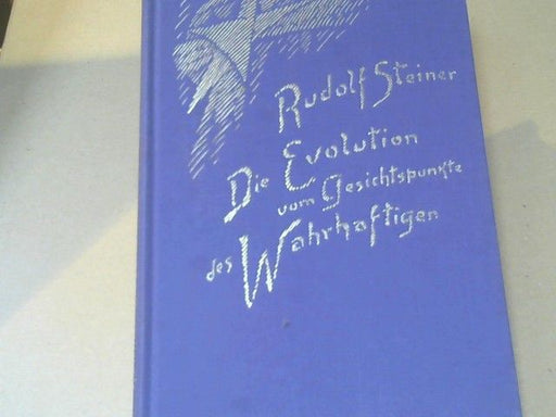 Rudolf Steiner: Die Evolution vom Gesichtspunkte des Wahrhaftigen : 5 Vorträge, gehalten in Berlin vom 31. Oktober - 5. Dezember 1911