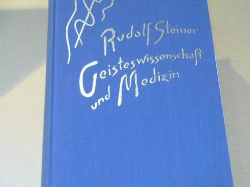 Rudolf Steiner: Geisteswissenschaft und Medizin : 20 Vorträge, gehalten in Dornach vom 21. März - 9. April 1920 vor Ärzten u. Medizinstudierenden