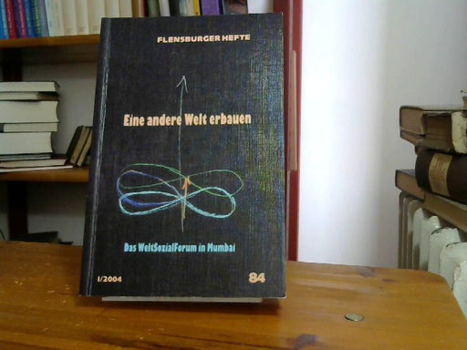 Wolfgang Weirauch: Eine andere Welt erbauen: Das WeltSozialForum in Mumbai (Flensburger Hefte - Buchreihe