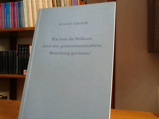 Rudolf Steiner: Was kann die Heilkunst durch eine geisteswissenschaftliche Betrachtung gewinnen? : 3 Vortr., geh. am 17., 21. u. 24. Juli 1924 in Arnhem (Holland) ; Nach e. vom Vortragenden nicht durchges. Nachschrift