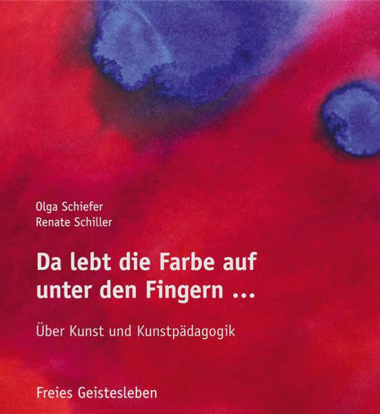 Da lebt die Farbe auf unter den Fingern ...: Über Kunst und Kunstpädagogik