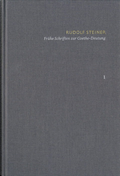 Rudolf Steiner: Schriften. Kritische Ausgabe / Band 1: Frühe Schriften zur Goethe-Deutung