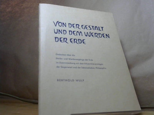 Berthold Wulf: Von der Gestalt und dem Werden der Erde. Gedanken über die Sterbe- und Werdevorgänge der Erde im Zusammenhang mit dem Erkenntnisvermögen der Gegenwart und der Scholastischen Philosophie