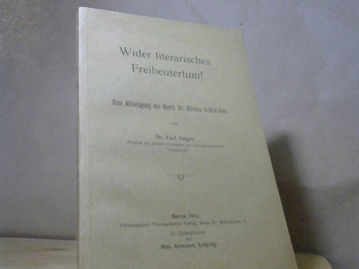 Carl Unger: Wider literarisches Freibeutertum! : Eine Abfertigung