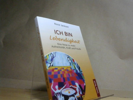Rosie Jackson: Ich bin Lebendigkeit: Eine Reise zu mehr Authentizität, Kraft und Freude