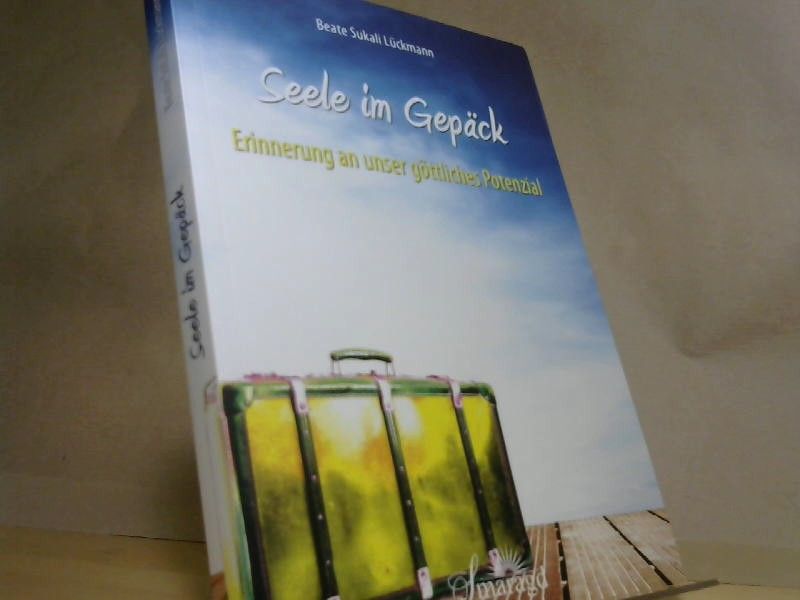 Beate Sukali Lückmann: Seele im Gepäck: Erinnerung an unser göttliches Potenzial