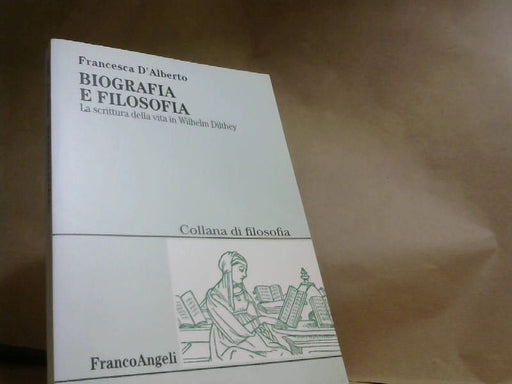D'Alberto Francesca: Biografia e filosofia. La scrittura della vita in Wilhelm Dilthey
