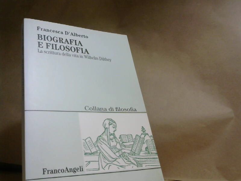 D'Alberto Francesca: Biografia e filosofia. La scrittura della vita in Wilhelm Dilthey