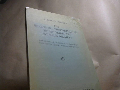 Clemens Cüppers: Die erkenntnistheoretischen Grundgedanken Wilhelm Diltheys dargestellt in ihrem historischen und systematischen Zusammenhange;