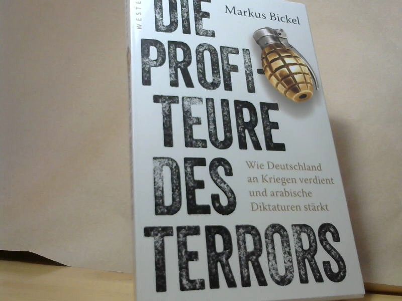 Markus Bickel: Die Profiteure des Terrors: Wie Deutschland an Kriegen verdient und arabische Diktaturen stärkt