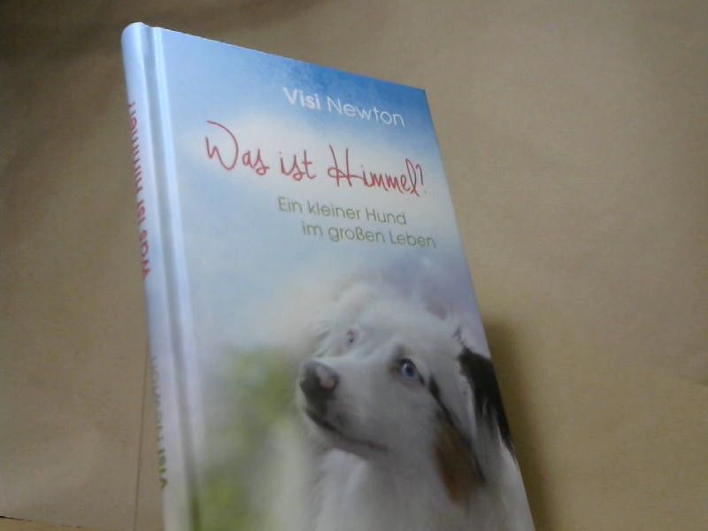 Visi und Hund Newton: Was ist Himmel? : ein kleiner Hund im großen Leben