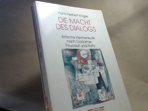 Hans H Kögler: Die Macht des Dialogs: Kritische Hermeneutik nach Gadamer, Foucault und Rorty