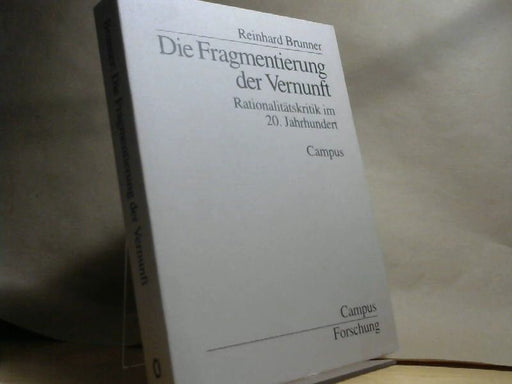 Reinhard Brunner: Die Fragmentierung der Vernunft : Rationalitätskritik im 20. Jahrhundert