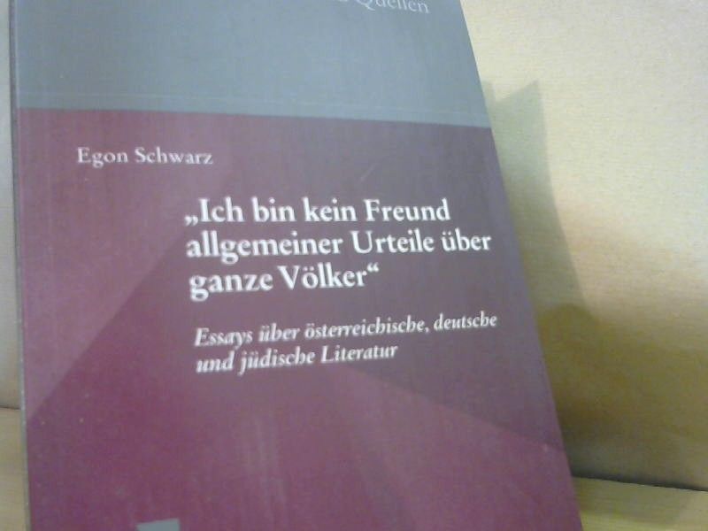 EGON SCHWARZ: Ich bin kein Freund allgemeiner Urteile über ganze Völker" : Essays über österreichische, deutsche und jüdische Literatur . Hg. von Dietmar Goltschnigg und Hartmut Steinecke