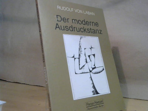 Rudolf von Laban: Der moderne Ausdruckstanz in der Erziehung : e. Einf. in d. kreative tänzer. Bewegung als Mittel zur Entfaltung d. Persönlichkeit