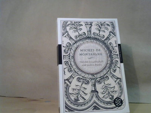 Michel Eyquem de und Johann Daniel Tietz Montaigne: Von der Freundschaft und andere Essais