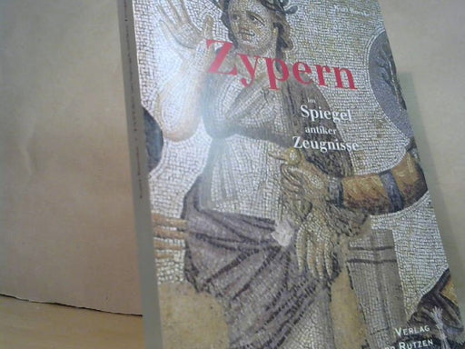 Kurt Roeske: Zypern im Spiegel antiker Zeugnisse : Orte, Menschen und Mythen ; ein kulturhistorischer Reisebegleiter