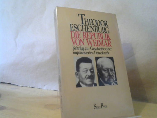 Theodor Eschenburg: Die Republik von Weimar : Beitr. zur Geschichte e. improvisierten Demokratie