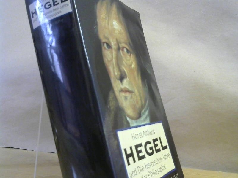 Horst Althaus: Hegel und die heroischen Jahre der Philosophie. Eine Biographie