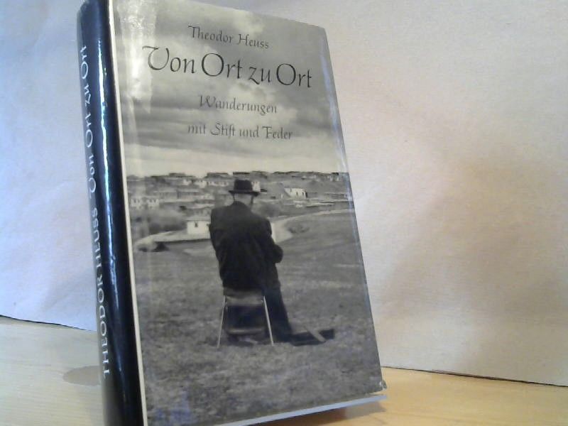 Theodor Heuss: Von Ort zu Ort : Wanderungen mit Stift und Feder. Hrsg. von Friedrich Kaufmann u. Hermann Leins. [Mit] 24 Zeichn. aus Skizzenbüchern d. Verf