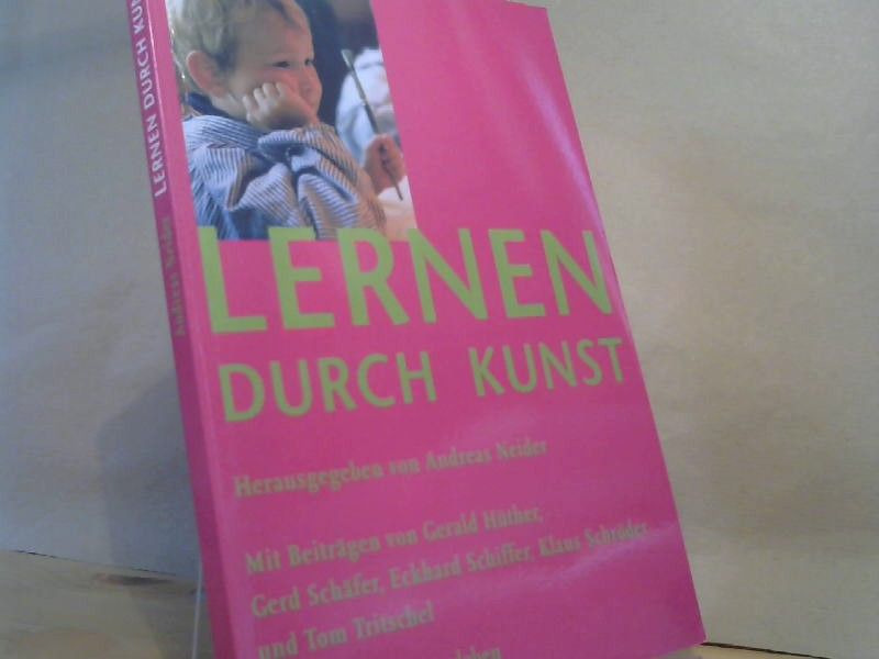 Andreas (Herausgeber) und Gerald (Mitwirkender) Hüther Neider: Lernen durch Kunst : wider den Nützlichkeitszwang in der Pädagogik