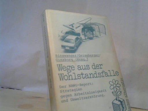 : Wege aus der Wohlstandsfalle. Der NAWU-Report Strategien gegen Arbeitslosigkeit und Umweltzerstörung