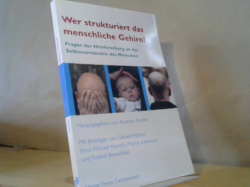 Andreas (Herausgeber) und Gerald (Mitwirkender) Hüther Neider: Wer strukturiert das menschliche Gehirn? : Fragen der Hirnforschung an das Selbstverständnis des Menschen