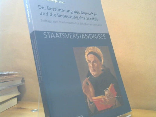 Rolf (Herausgeber) Schönberger: Die Bestimmung des Menschen und die Bedeutung des Staates : Beiträge zum Staatsverständnis des Thomas von Aquin