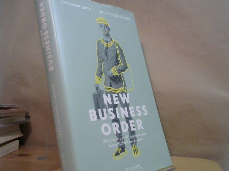Christoph und Lena Schiller Clausen Giesa: New business order : wie Start-ups Wirtschaft und Gesellschaft verändern