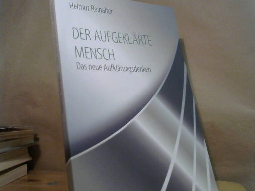 Helmut Reinalter: Der aufgeklärte Mensch : das neue Aufklärungsdenken
