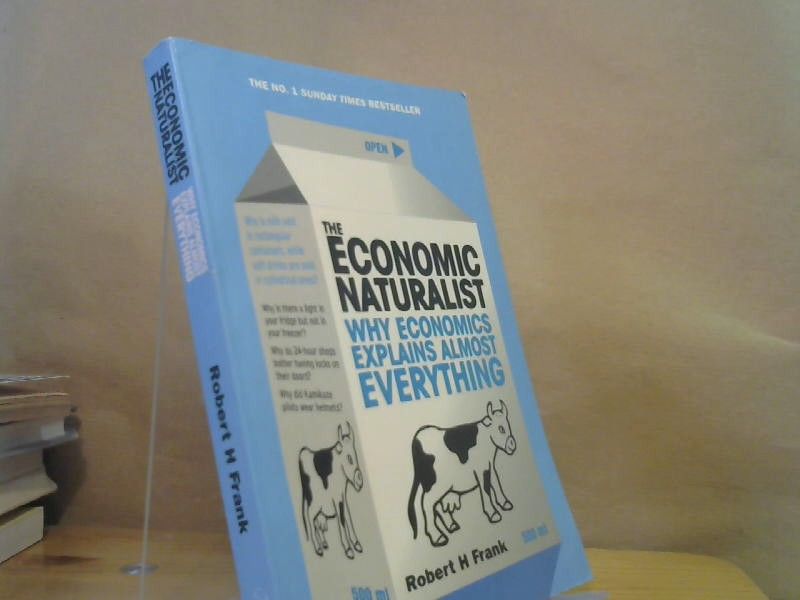 Robert H. Frank: The Economic Naturalist: Why Economics Explains Almost Everything