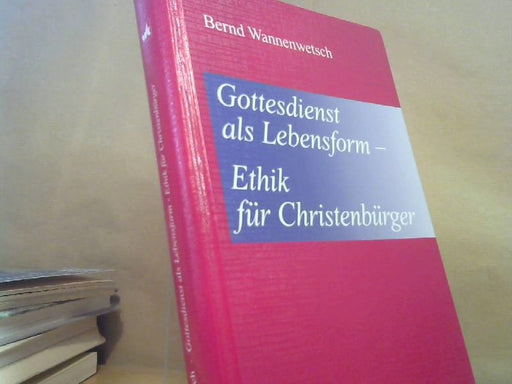 Bernd Wannenwetsch: Gottesdienst als Lebensform - Ethik für Christenbürger