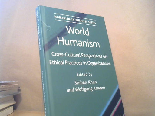 Shiban (Ed.) und Wolfgang (Ed.) Amann Khan: World Humanism: Cross-cultural Perspectives on Ethical Practices in Organizations