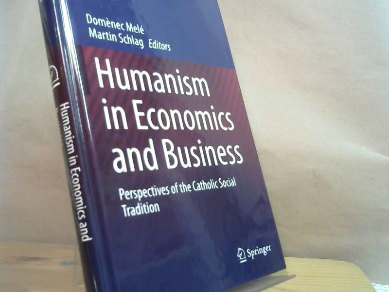 Domènec Melé: Humanism in Economics and Business : Perspectives of the Catholic Social Tradition