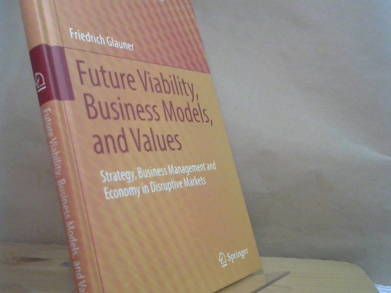 Friedrich Glauner: Future Viability, Business Models and Values : Strategy, Business Management and Economy in Disruptive Markets