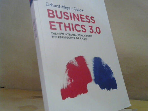 Erhard Meyer-Galow: Business ethics 3.0 : the new integral ethics from the perspective of a CEO