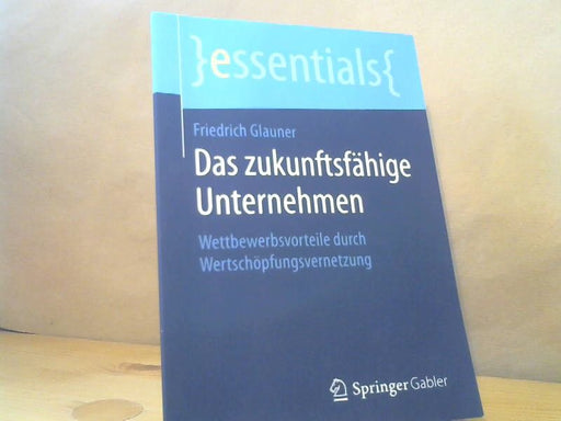 Friedrich Glauner: Das zukunftsfähige Unternehmen : Wettbewerbsvorteile durch Wertschöpfungsvernetzung