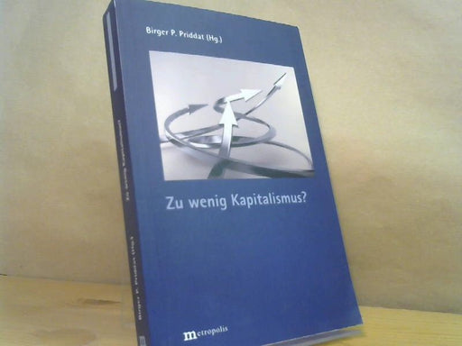 Birger P. (Herausgeber) Priddat: Zu wenig Kapitalismus?